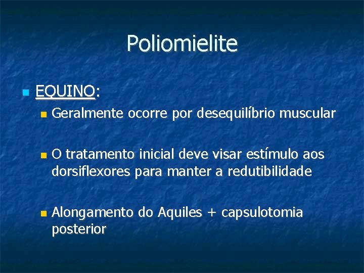 Poliomielite EQUINO: Geralmente ocorre por desequilíbrio muscular O tratamento inicial deve visar estímulo aos