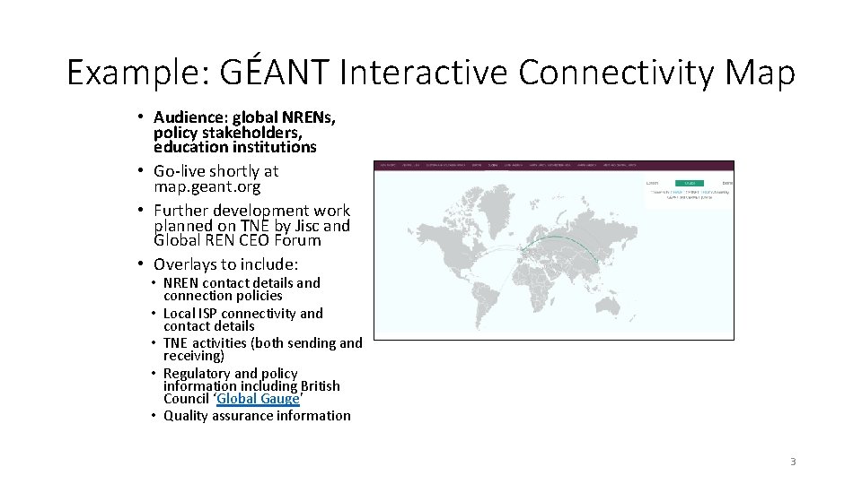 Example: GÉANT Interactive Connectivity Map • Audience: global NRENs, policy stakeholders, education institutions •