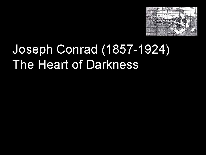 Joseph Conrad (1857 -1924) The Heart of Darkness KMorley 