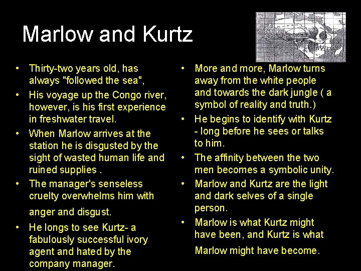 Marlow and Kurtz • Thirty-two years old, has always "followed the sea", • His