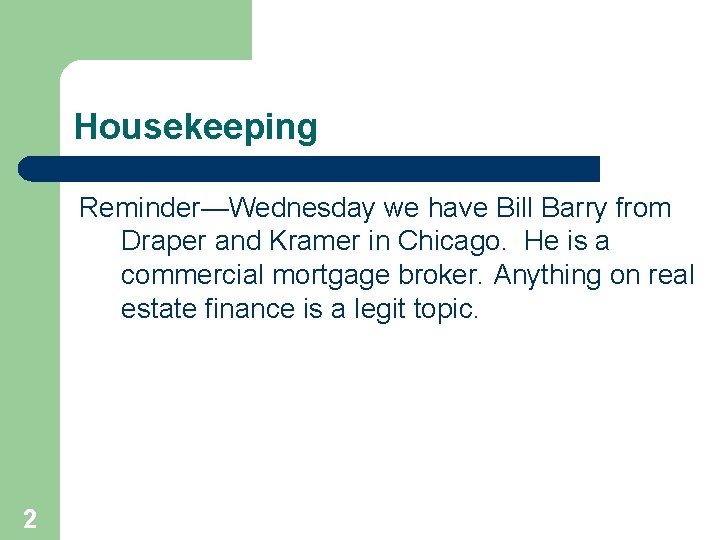 Housekeeping Reminder—Wednesday we have Bill Barry from Draper and Kramer in Chicago. He is