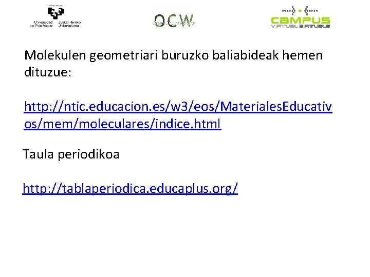 Molekulen geometriari buruzko baliabideak hemen dituzue: http: //ntic. educacion. es/w 3/eos/Materiales. Educativ os/mem/moleculares/indice. html