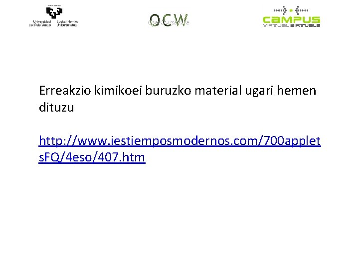 Erreakzio kimikoei buruzko material ugari hemen dituzu http: //www. iestiemposmodernos. com/700 applet s. FQ/4