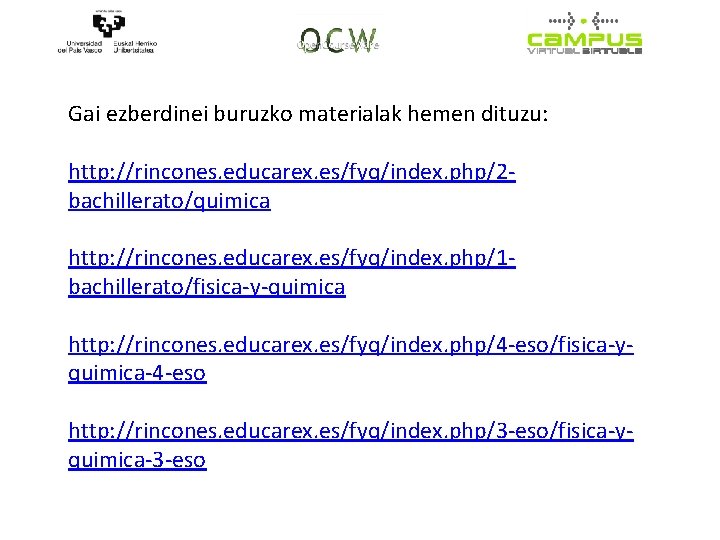 Gai ezberdinei buruzko materialak hemen dituzu: http: //rincones. educarex. es/fyq/index. php/2 bachillerato/quimica http: //rincones.