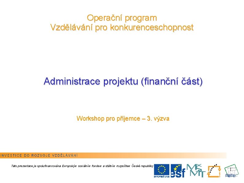 Operační program Vzdělávání pro konkurenceschopnost Administrace projektu (finanční část) Workshop pro příjemce – 3.