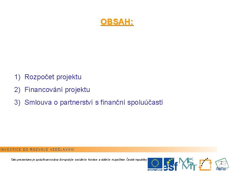 OBSAH: 1) Rozpočet projektu 2) Financování projektu 3) Smlouva o partnerství s finanční spoluúčastí