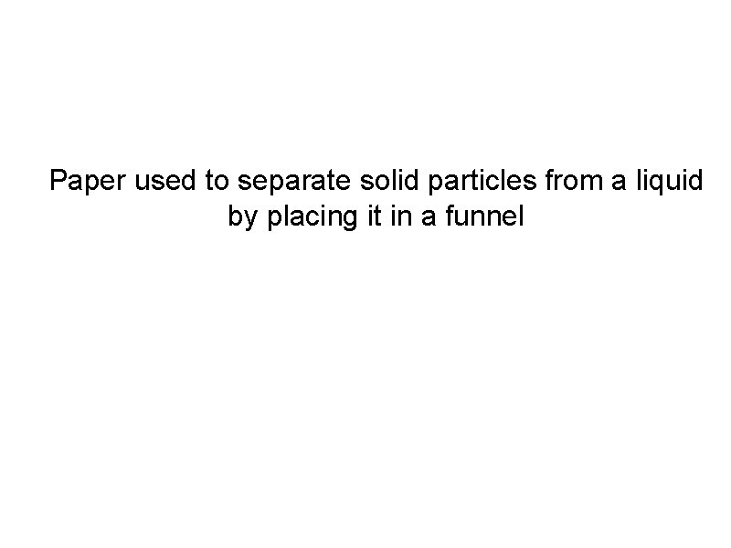Paper used to separate solid particles from a liquid by placing it in a