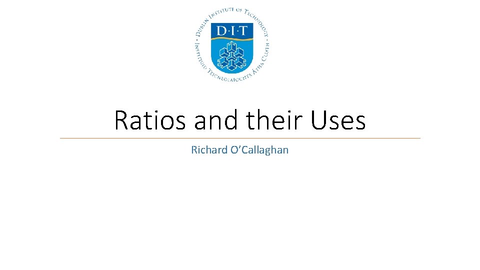 Ratios and their Uses Richard O’Callaghan 