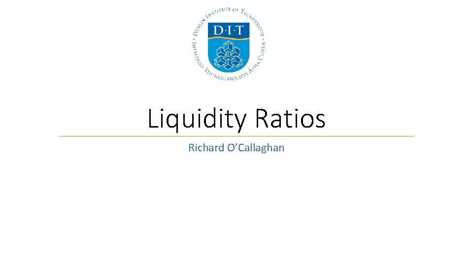 Liquidity Ratios Richard O’Callaghan 