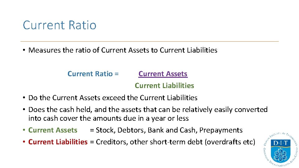 Current Ratio • Measures the ratio of Current Assets to Current Liabilities Current Ratio