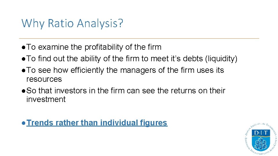 Why Ratio Analysis? ●To examine the profitability of the firm ●To find out the