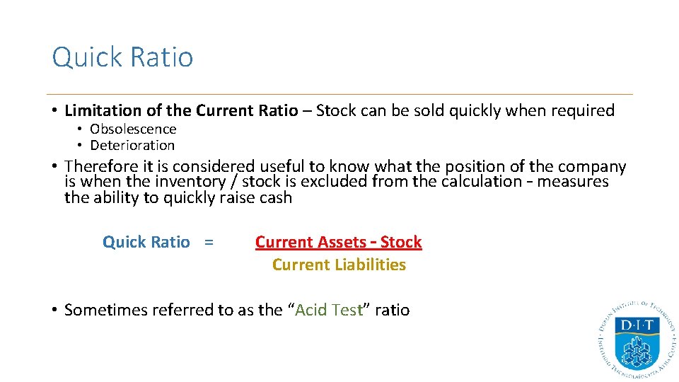 Quick Ratio • Limitation of the Current Ratio – Stock can be sold quickly