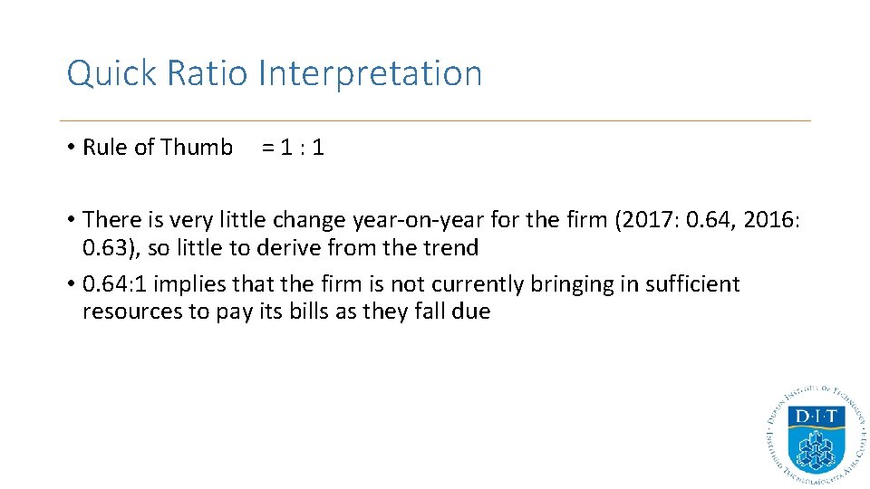 Quick Ratio Interpretation • Rule of Thumb =1: 1 • There is very little