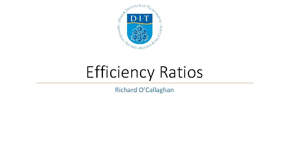 Efficiency Ratios Richard O’Callaghan 