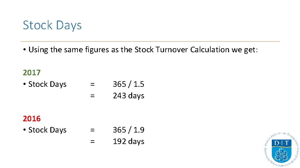 Stock Days • Using the same figures as the Stock Turnover Calculation we get: