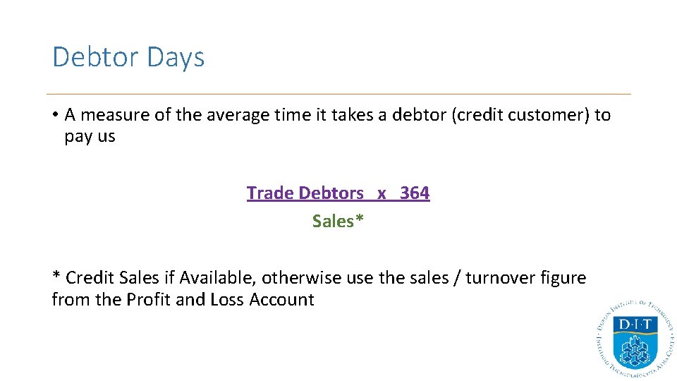 Debtor Days • A measure of the average time it takes a debtor (credit