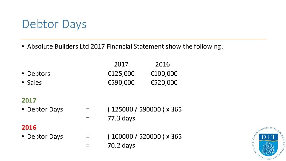 Debtor Days • Absolute Builders Ltd 2017 Financial Statement show the following: 2017 €