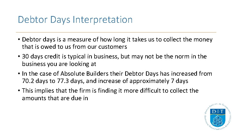 Debtor Days Interpretation • Debtor days is a measure of how long it takes