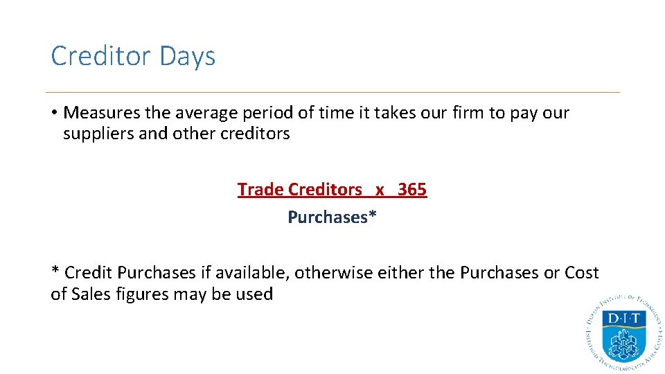 Creditor Days • Measures the average period of time it takes our firm to