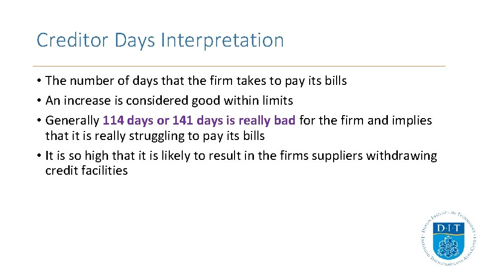 Creditor Days Interpretation • The number of days that the firm takes to pay