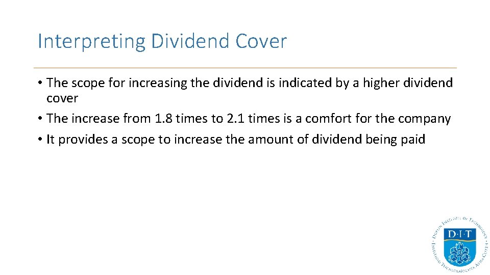 Interpreting Dividend Cover • The scope for increasing the dividend is indicated by a