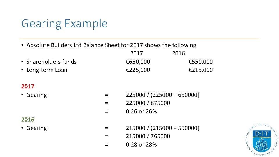 Gearing Example • Absolute Builders Ltd Balance Sheet for 2017 shows the following: 2017