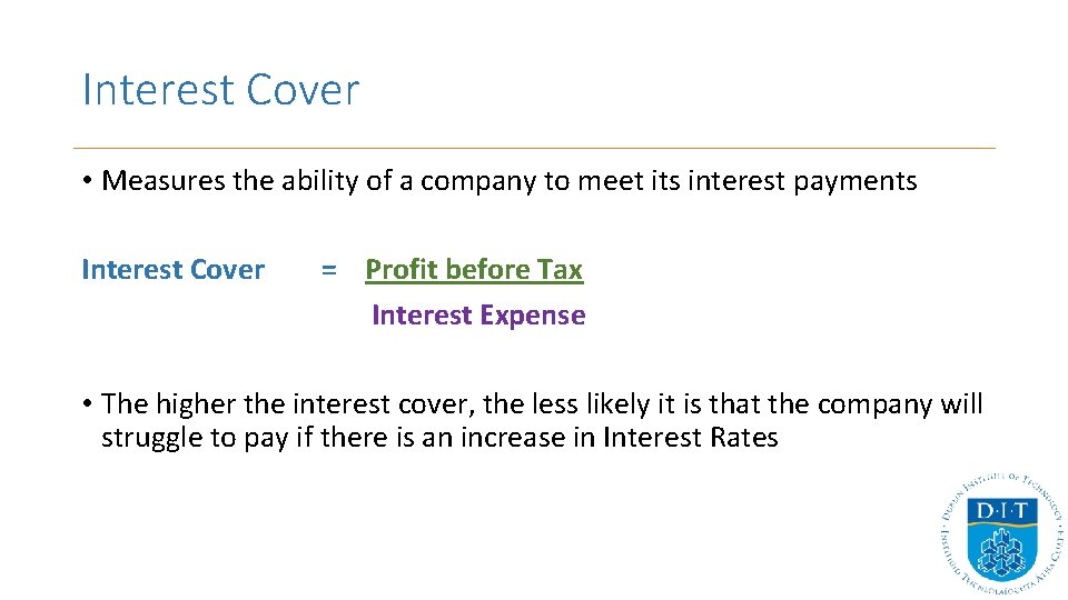 Interest Cover • Measures the ability of a company to meet its interest payments