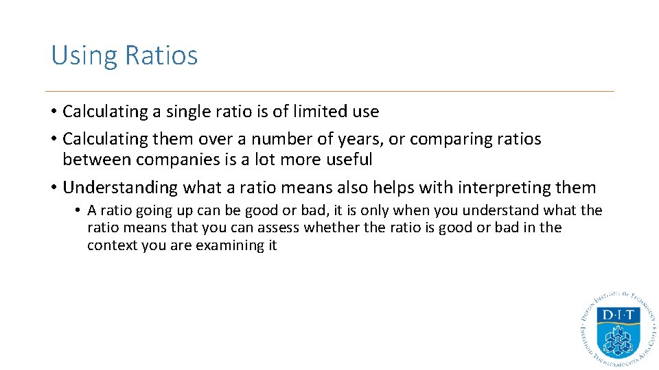 Using Ratios • Calculating a single ratio is of limited use • Calculating them