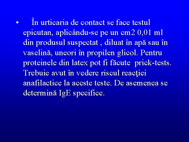  • În urticaria de contact se face testul epicutan, aplicându-se pe un cm