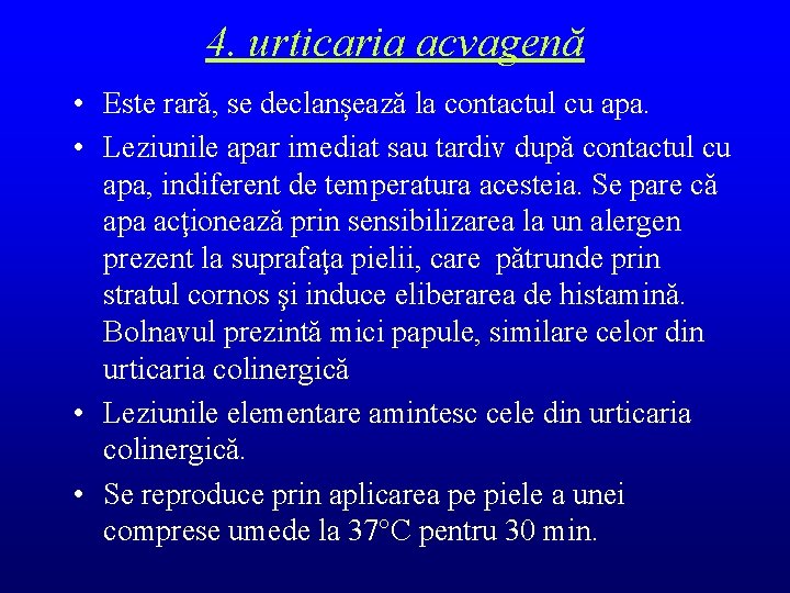 4. urticaria acvagenă • Este rară, se declanșează la contactul cu apa. • Leziunile