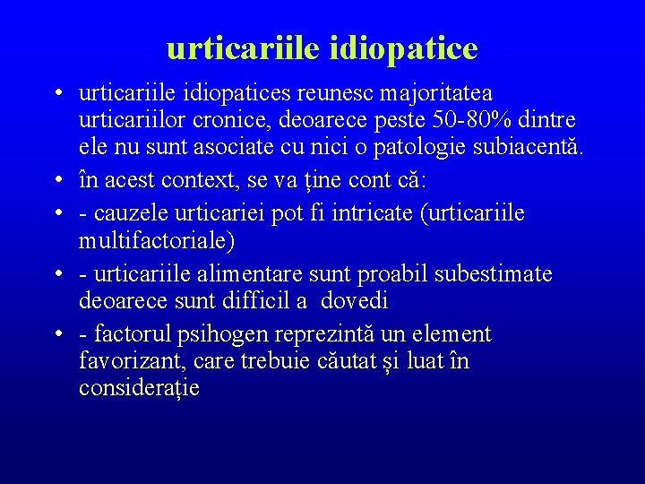 urticariile idiopatice • urticariile idiopatices reunesc majoritatea urticariilor cronice, deoarece peste 50 -80% dintre