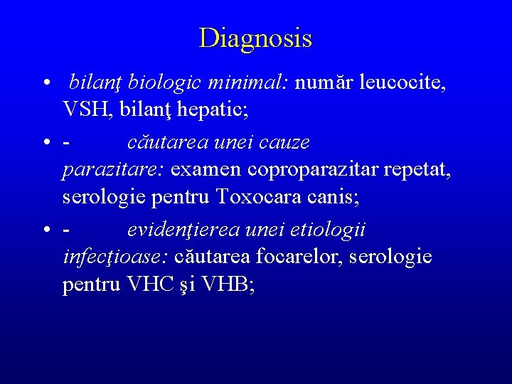 Diagnosis • bilanţ biologic minimal: număr leucocite, VSH, bilanţ hepatic; • căutarea unei cauze
