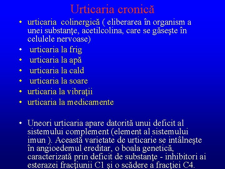 Urticaria cronică • urticaria colinergică ( eliberarea în organism a unei substanţe, acetilcolina, care