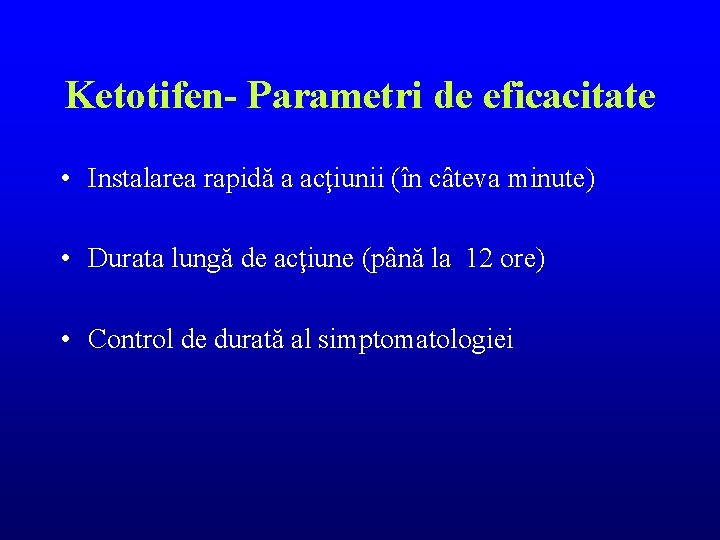 Ketotifen- Parametri de eficacitate • Instalarea rapidă a acţiunii (în câteva minute) • Durata