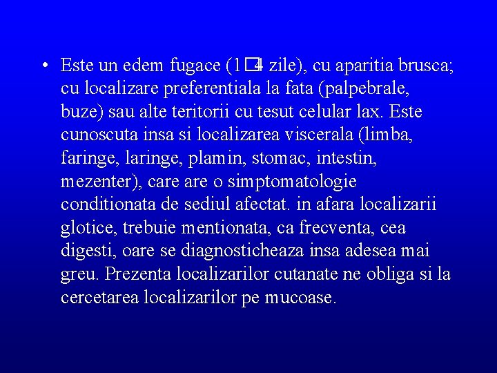  • Este un edem fugace (1� 4 zile), cu aparitia brusca; cu localizare
