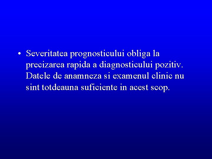  • Severitatea prognosticului obliga la precizarea rapida a diagnosticului pozitiv. Datele de anamneza