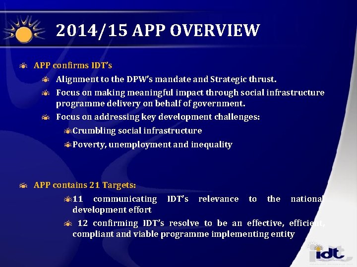 2014/15 APP OVERVIEW APP confirms IDT’s Alignment to the DPW’s mandate and Strategic thrust.