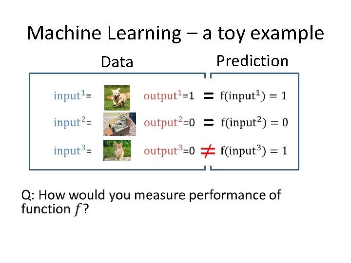 Machine Learning – a toy example Prediction Data = = • 