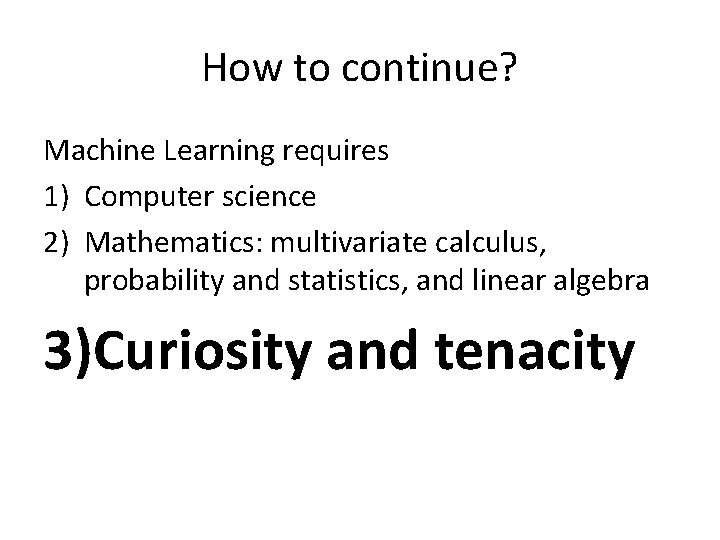 How to continue? Machine Learning requires 1) Computer science 2) Mathematics: multivariate calculus, probability