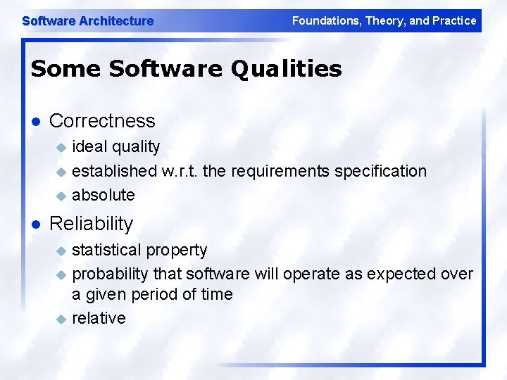 Software Architecture Foundations, Theory, and Practice Some Software Qualities l Correctness ideal quality u