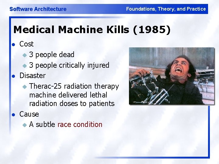 Software Architecture Foundations, Theory, and Practice Medical Machine Kills (1985) l l l Cost