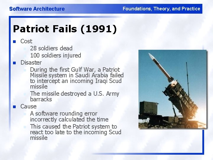 Software Architecture Foundations, Theory, and Practice Patriot Fails (1991) n n n Cost n