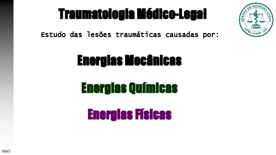 Traumatologia Médico-Legal Estudo das lesões traumáticas causadas por: Energias Mecânicas Energias Químicas Energias Físicas