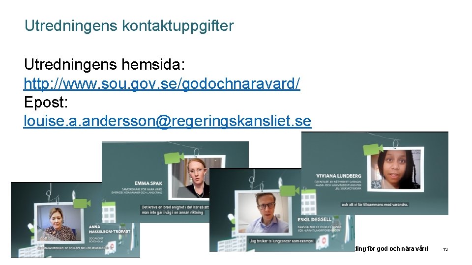 Utredningens kontaktuppgifter Utredningens hemsida: http: //www. sou. gov. se/godochnaravard/ Epost: louise. a. andersson@regeringskansliet. se