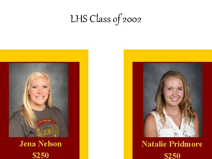 LHS Class of 2002 Jena Nelson $250 Natalie Pridmore $250 