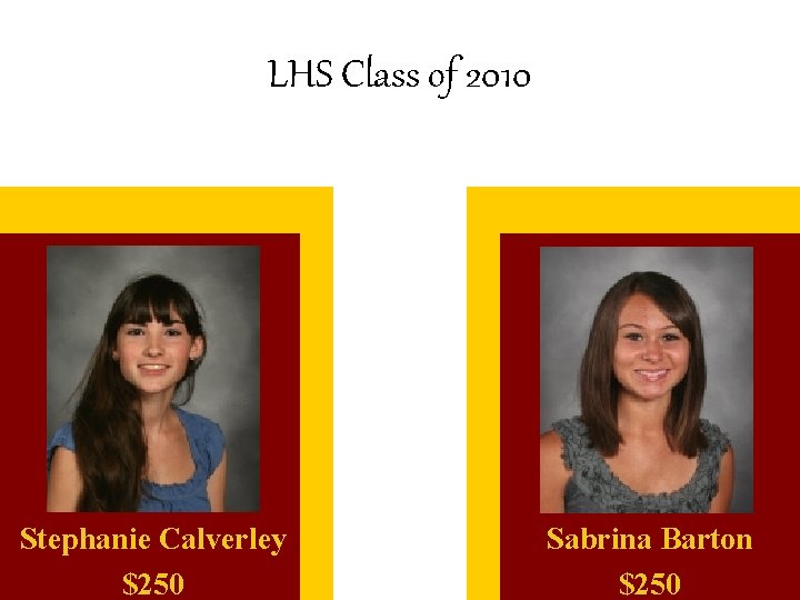 LHS Class of 2010 Stephanie Calverley $250 Sabrina Barton $250 