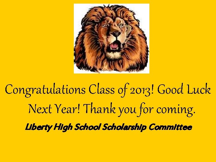 Congratulations Class of 2013! Good Luck Next Year! Thank you for coming. Liberty High