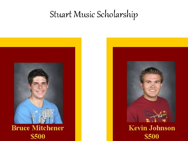 Stuart Music Scholarship Bruce Mitchener $500 Kevin Johnson $500 