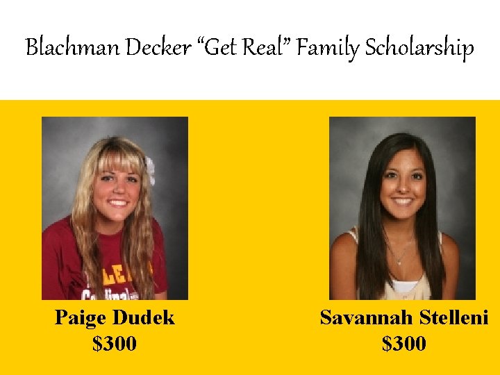 Blachman Decker “Get Real” Family Scholarship Paige Dudek $300 Savannah Stelleni $300 