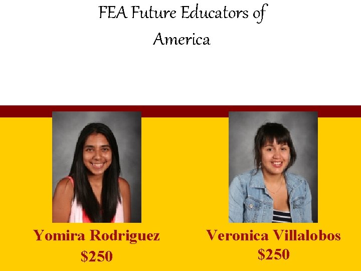 FEA Future Educators of America Yomira Rodriguez $250 Veronica Villalobos $250 